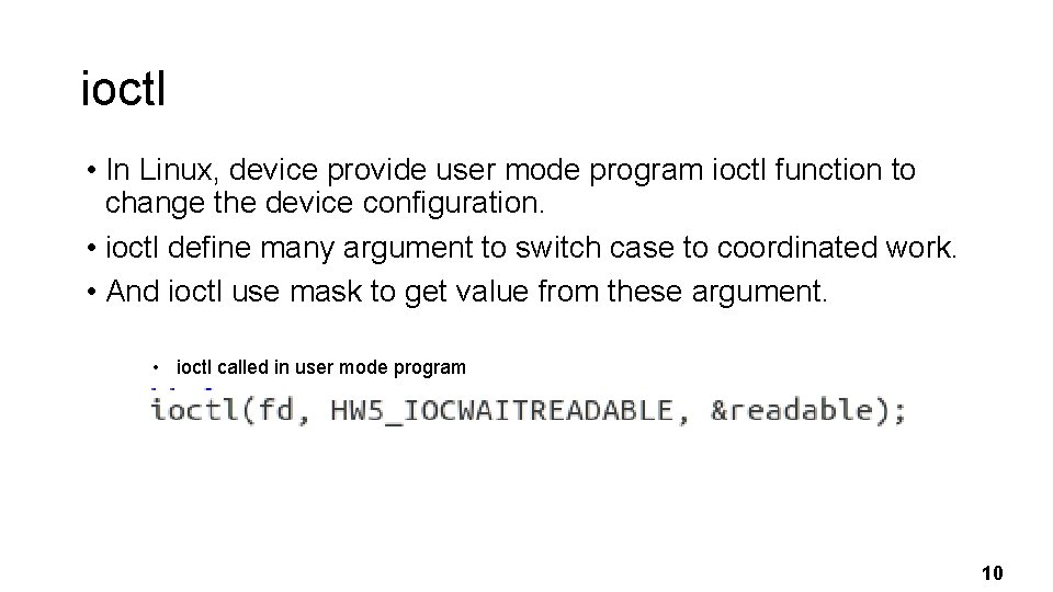 ioctl • In Linux, device provide user mode program ioctl function to change the