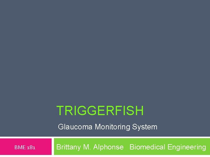 TRIGGERFISH Glaucoma Monitoring System BME 181 Brittany M. Alphonse Biomedical Engineering 