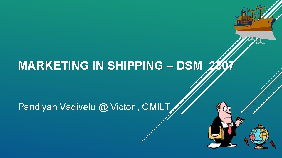 MARKETING IN SHIPPING – DSM 2307 Pandiyan Vadivelu @ Victor , CMILT 