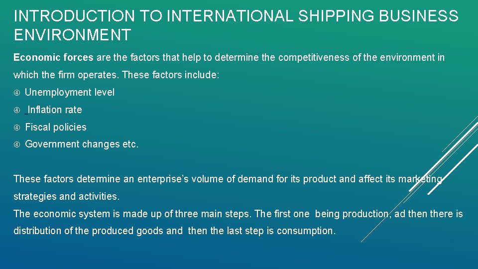 INTRODUCTION TO INTERNATIONAL SHIPPING BUSINESS ENVIRONMENT Economic forces are the factors that help to