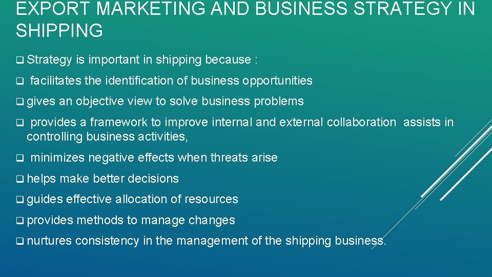 EXPORT MARKETING AND BUSINESS STRATEGY IN SHIPPING q Strategy is important in shipping because