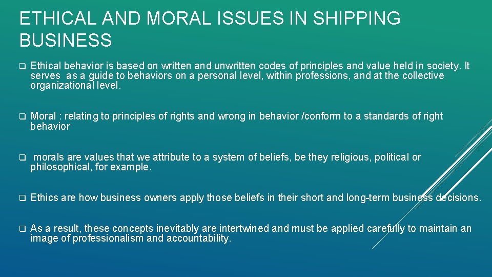 ETHICAL AND MORAL ISSUES IN SHIPPING BUSINESS q Ethical behavior is based on written