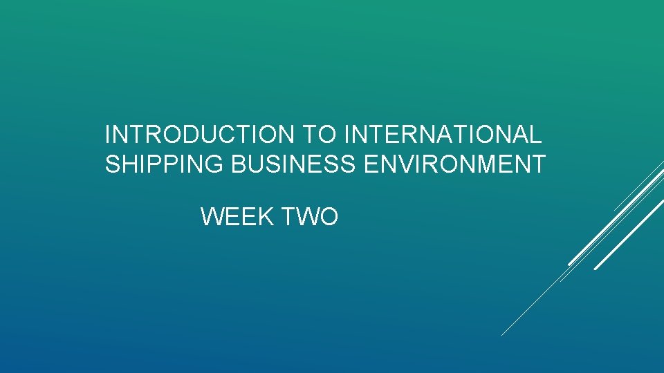 INTRODUCTION TO INTERNATIONAL SHIPPING BUSINESS ENVIRONMENT WEEK TWO 