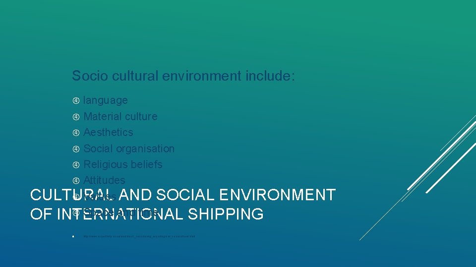 Socio cultural environment include: language Material culture Aesthetics Social organisation Religious beliefs Attitudes Values