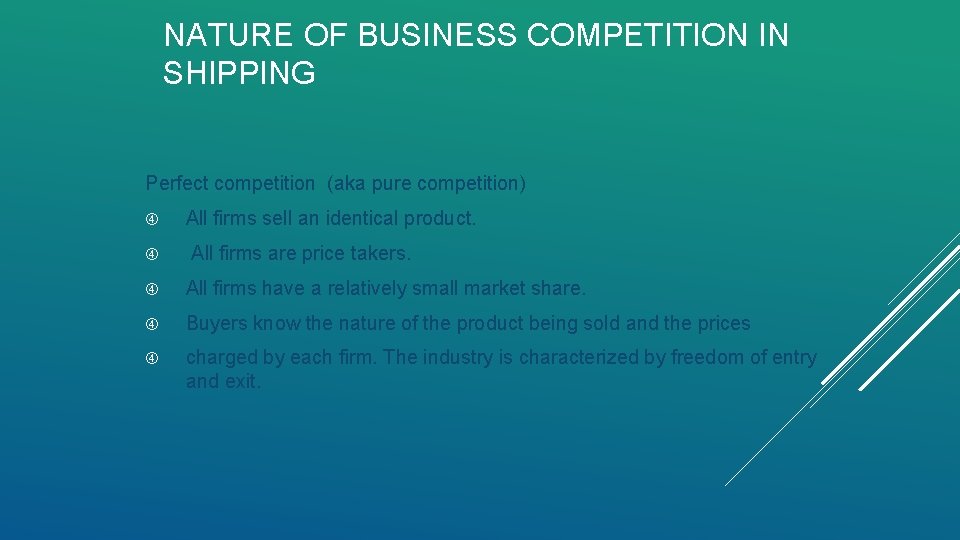 NATURE OF BUSINESS COMPETITION IN SHIPPING Perfect competition (aka pure competition) All firms sell