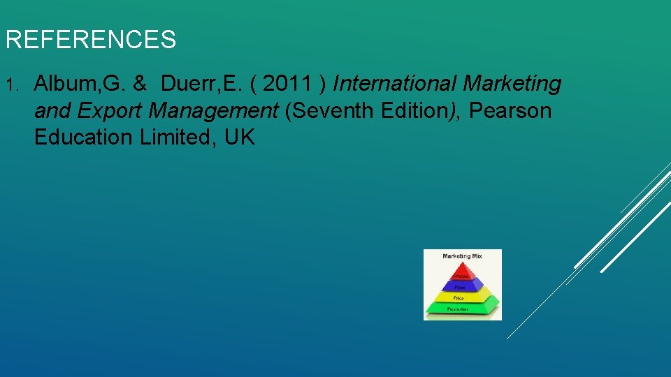 REFERENCES 1. Album, G. & Duerr, E. ( 2011 ) International Marketing and Export