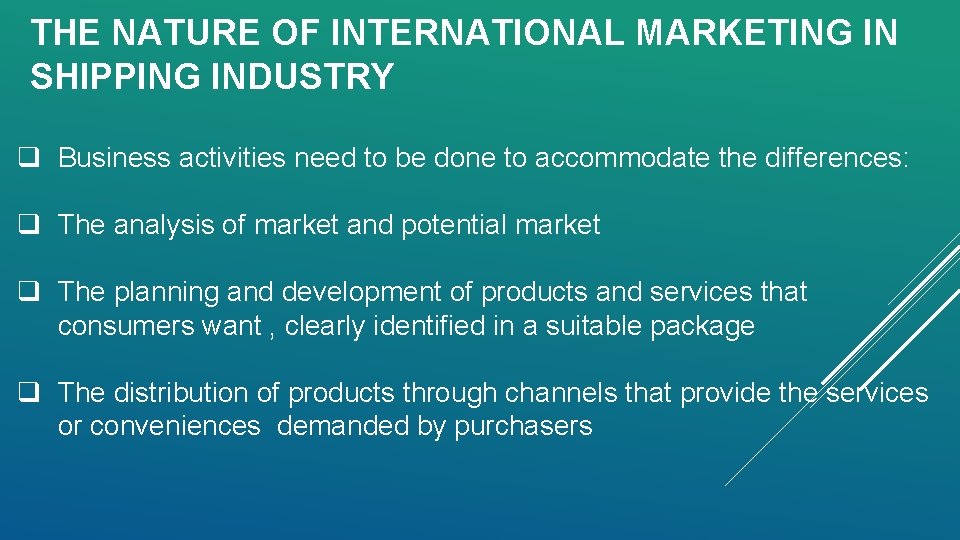 THE NATURE OF INTERNATIONAL MARKETING IN SHIPPING INDUSTRY q Business activities need to be