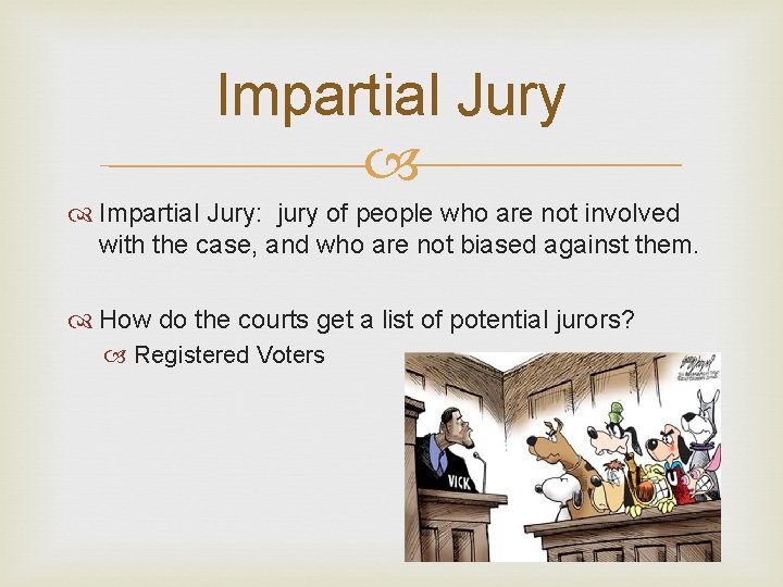 Impartial Jury: jury of people who are not involved with the case, and who