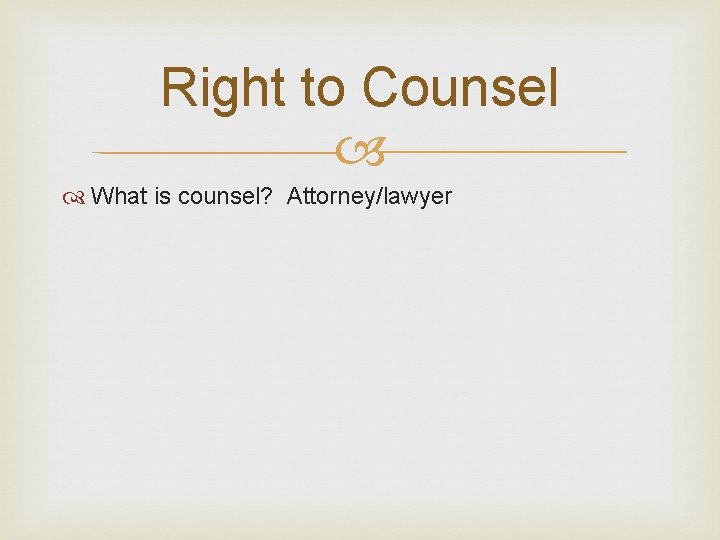 Right to Counsel What is counsel? Attorney/lawyer 