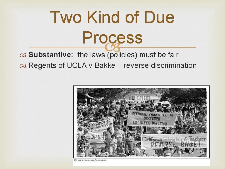 Two Kind of Due Process Substantive: the laws (policies) must be fair Regents of