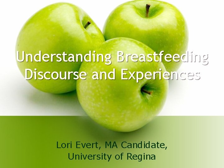 Understanding Breastfeeding Discourse and Experiences Lori Evert, MA Candidate, University of Regina Understanding Breastfeeding Discourse and Experiences Lori Evert, MA Candidate, University of Regina