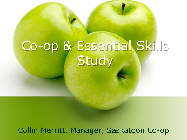 Co-op & Essential Skills Study Collin Merritt, Manager, Saskatoon Co-op Co-op & Essential Skills Study Collin Merritt, Manager, Saskatoon Co-op