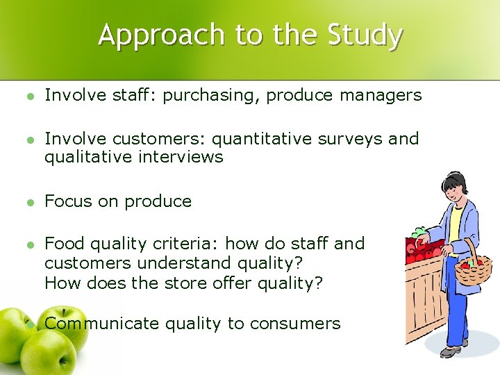 Approach to the Study l Involve staff: purchasing, produce managers l Involve customers: quantitative Approach to the Study l Involve staff: purchasing, produce managers l Involve customers: quantitative