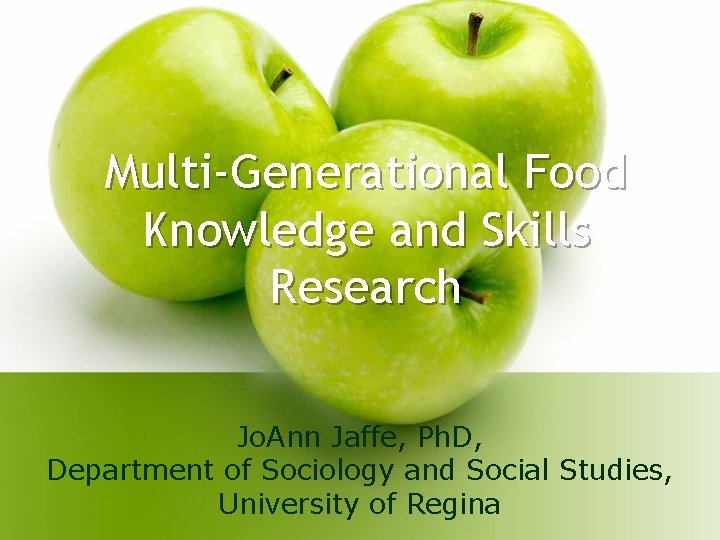 Multi-Generational Food Knowledge and Skills Research Jo. Ann Jaffe, Ph. D, Department of Sociology Multi-Generational Food Knowledge and Skills Research Jo. Ann Jaffe, Ph. D, Department of Sociology