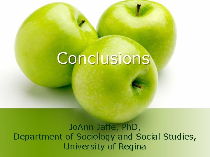 Conclusions Jo. Ann Jaffe, Ph. D, Department of Sociology and Social Studies, University of Conclusions Jo. Ann Jaffe, Ph. D, Department of Sociology and Social Studies, University of