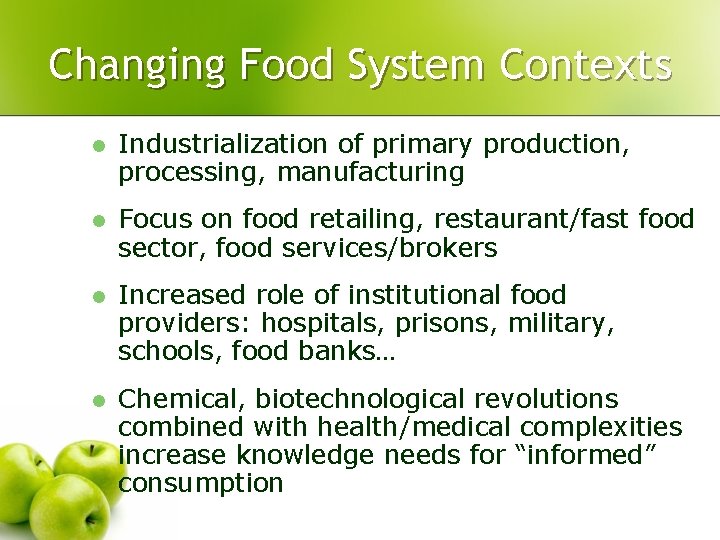 Changing Food System Contexts l Industrialization of primary production, processing, manufacturing l Focus on Changing Food System Contexts l Industrialization of primary production, processing, manufacturing l Focus on
