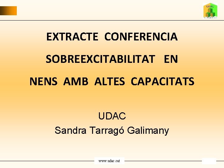 EXTRACTE CONFERENCIA SOBREEXCITABILITAT EN NENS AMB ALTES CAPACITATS UDAC Sandra Tarragó Galimany www. udac.