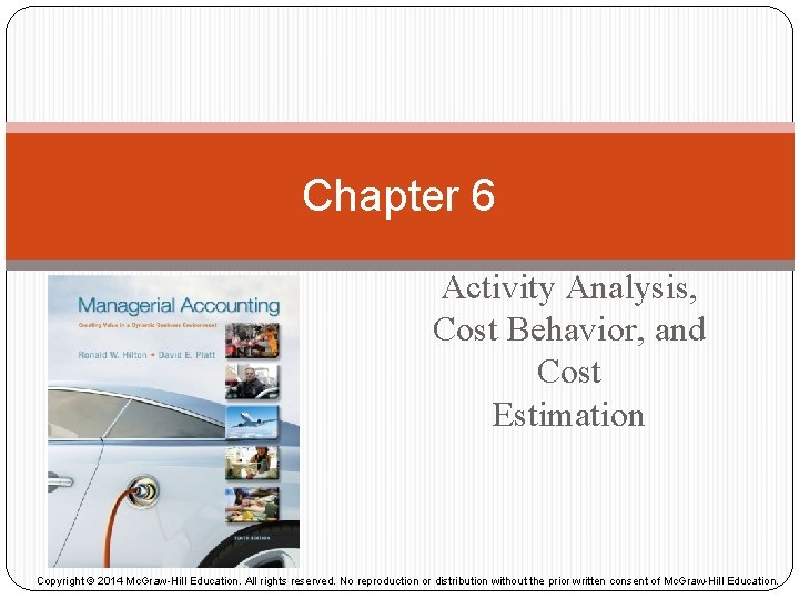 Chapter 6 Activity Analysis, Cost Behavior, and Cost Estimation Copyright © 2014 Mc. Graw-Hill
