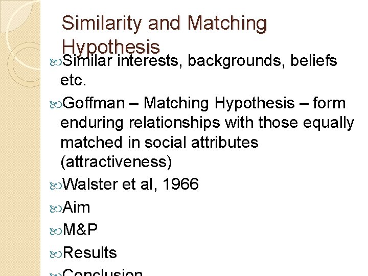 Similarity and Matching Hypothesis Similar interests, backgrounds, beliefs etc. Goffman – Matching Hypothesis –