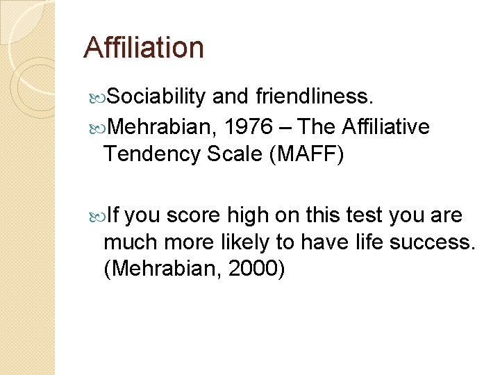 Affiliation Sociability and friendliness. Mehrabian, 1976 – The Affiliative Tendency Scale (MAFF) If you