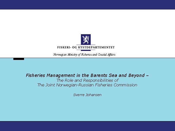 Norwegian Ministry of Fisheries and Coastal Affairs Fisheries Management in the Barents Sea and Norwegian Ministry of Fisheries and Coastal Affairs Fisheries Management in the Barents Sea and
