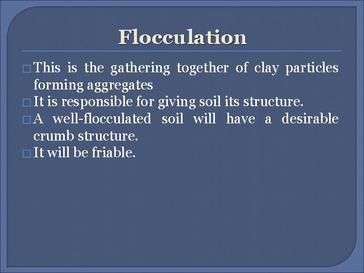 Flocculation � This is the gathering together of clay particles forming aggregates � It