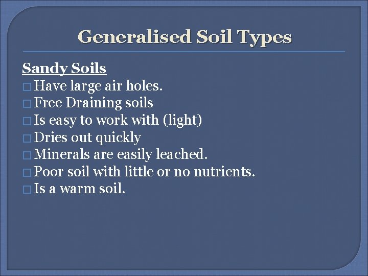 Generalised Soil Types Sandy Soils � Have large air holes. � Free Draining soils