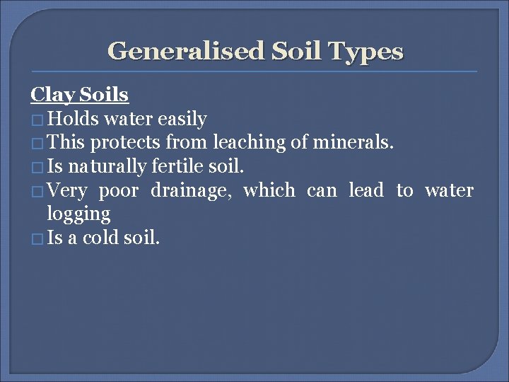 Generalised Soil Types Clay Soils � Holds water easily � This protects from leaching