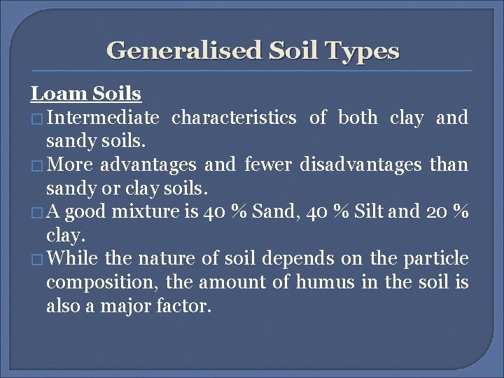 Generalised Soil Types Loam Soils � Intermediate characteristics of both clay and sandy soils.