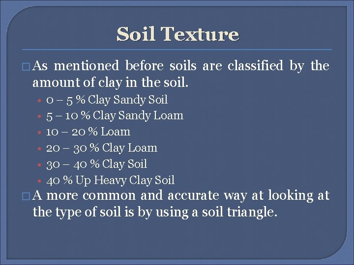 Soil Texture � As mentioned before soils are classified by the amount of clay
