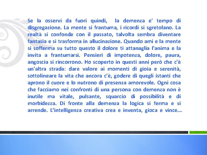 Se la osservi da fuori quindi, la demenza e' tempo di disgregazione. La mente