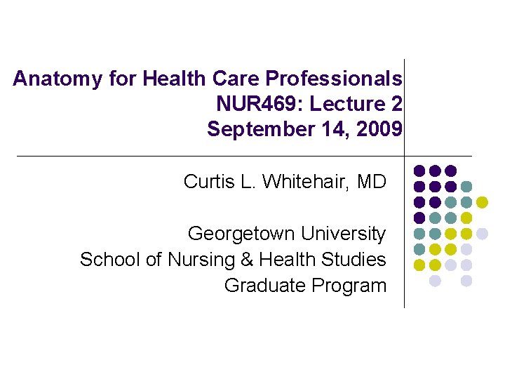 Anatomy for Health Care Professionals NUR 469: Lecture 2 September 14, 2009 Curtis L.