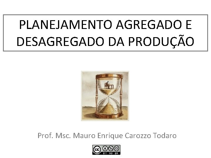 PLANEJAMENTO AGREGADO E DESAGREGADO DA PRODUÇÃO Prof. Msc. Mauro Enrique Carozzo Todaro 