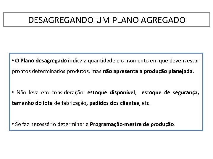 DESAGREGANDO UM PLANO AGREGADO • O Plano desagregado indica a quantidade e o momento
