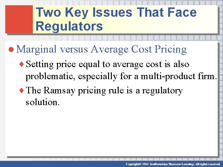 Two Key Issues That Face Regulators ● Marginal versus Average Cost Pricing ♦ Setting