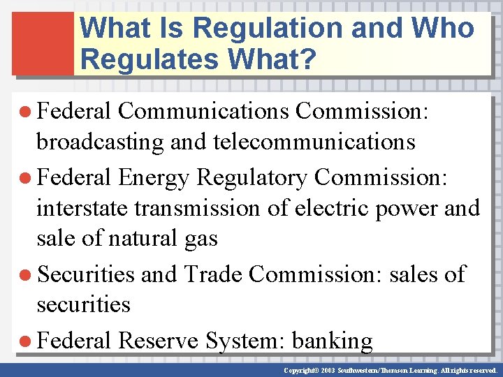 What Is Regulation and Who Regulates What? ● Federal Communications Commission: broadcasting and telecommunications