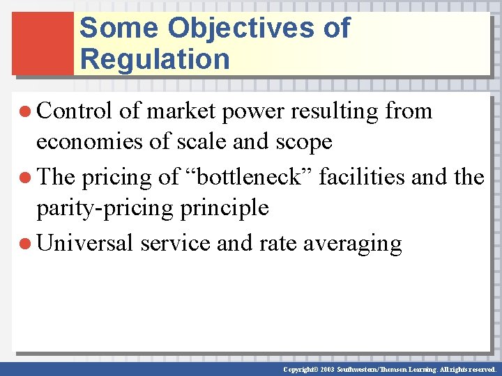 Some Objectives of Regulation ● Control of market power resulting from economies of scale