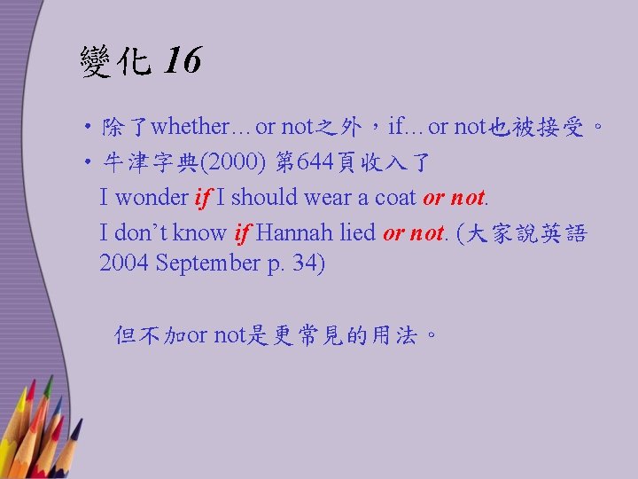 變化 16 • 除了whether…or not之外，if…or not也被接受。 • 牛津字典(2000) 第 644頁收入了 I wonder if I