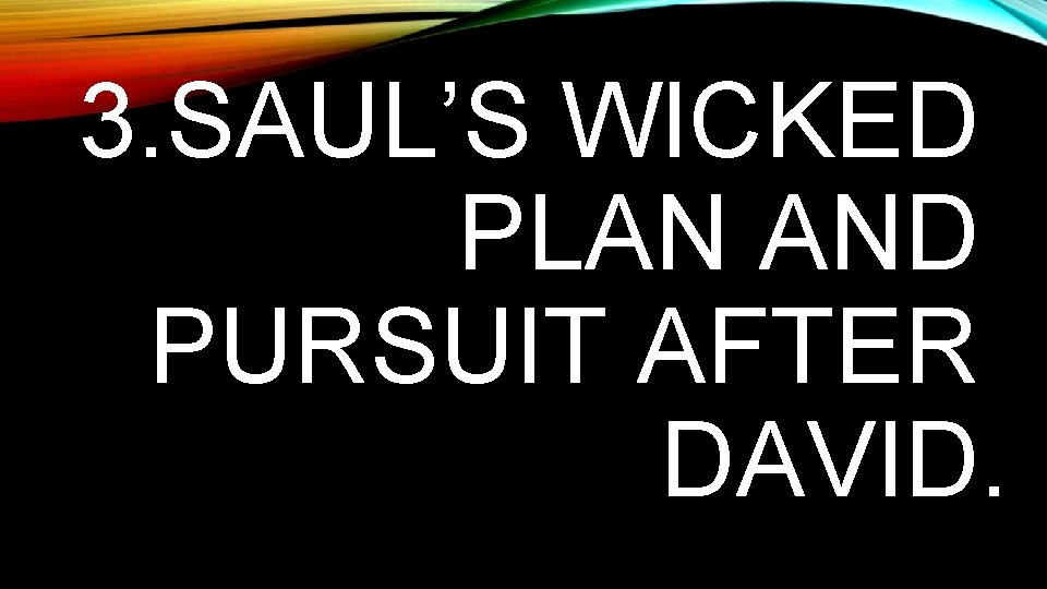 3. SAUL’S WICKED PLAN AND PURSUIT AFTER DAVID. 