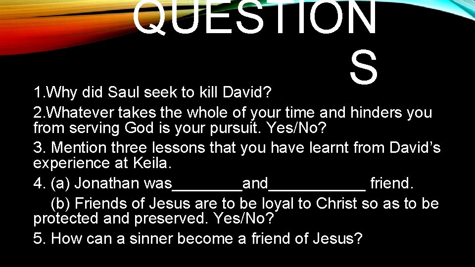 QUESTION S 1. Why did Saul seek to kill David? 2. Whatever takes the