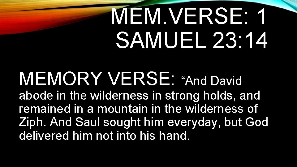 MEM. VERSE: 1 SAMUEL 23: 14 MEMORY VERSE: “And David abode in the wilderness