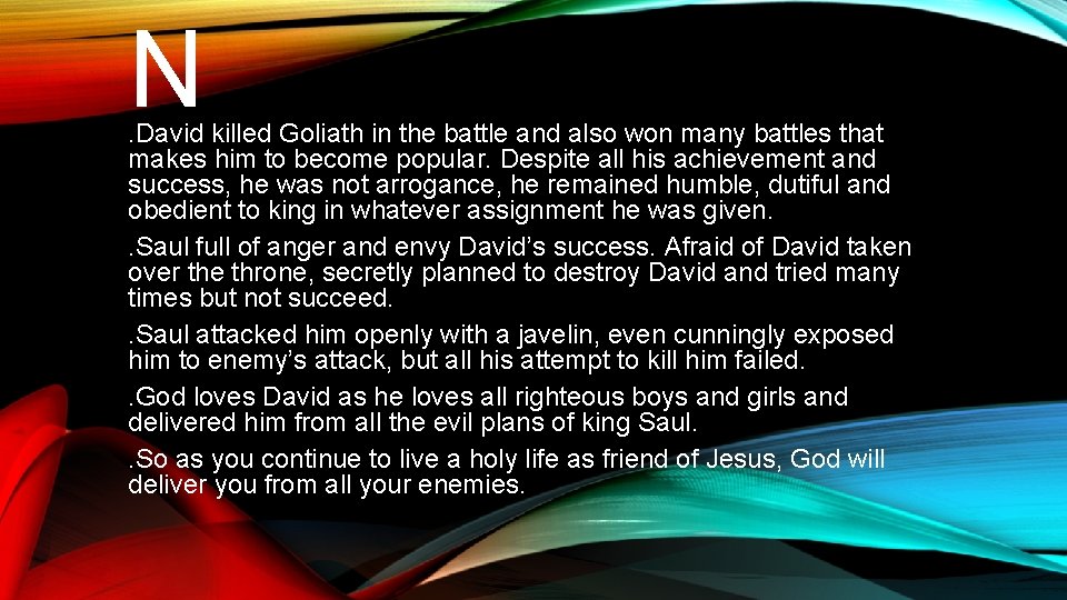 N . David killed Goliath in the battle and also won many battles that