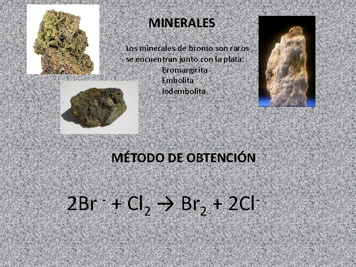 MINERALES Los minerales de bromo son raros , se encuentran junto con la plata: