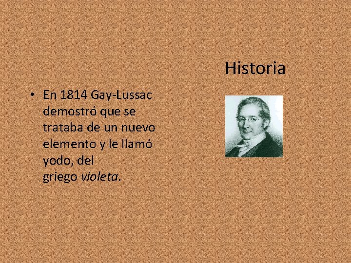 Historia • En 1814 Gay-Lussac demostró que se trataba de un nuevo elemento y