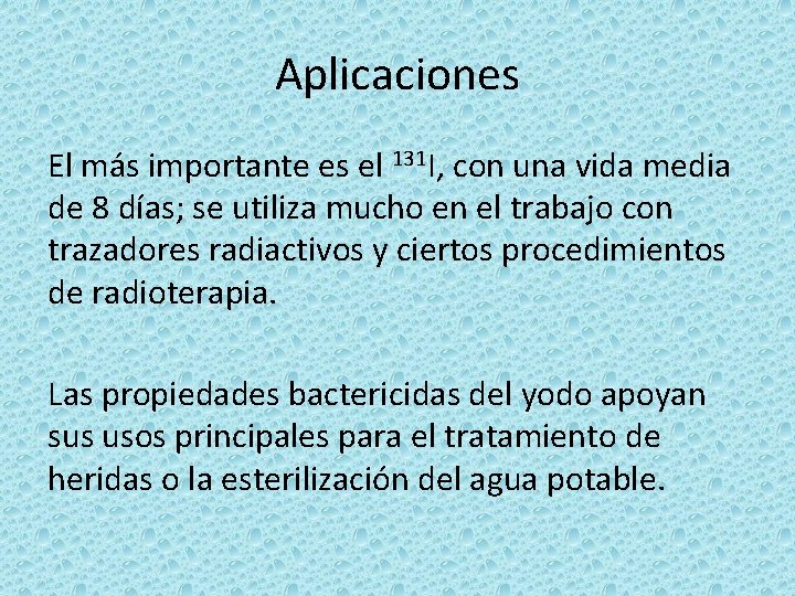 Aplicaciones El más importante es el 131 I, con una vida media de 8