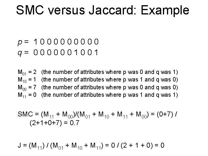 SMC versus Jaccard: Example p= 100000 q= 0000001001 M 01 = 2 M 10 SMC versus Jaccard: Example p= 100000 q= 0000001001 M 01 = 2 M 10