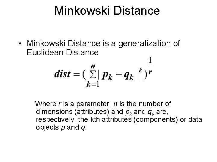 Minkowski Distance • Minkowski Distance is a generalization of Euclidean Distance Where r is Minkowski Distance • Minkowski Distance is a generalization of Euclidean Distance Where r is