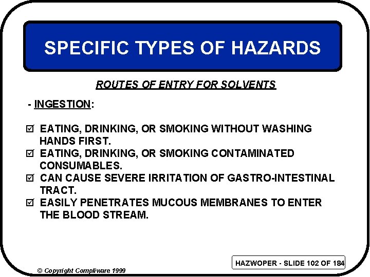 SPECIFIC TYPES OF HAZARDS ROUTES OF ENTRY FOR SOLVENTS - INGESTION: þ EATING, DRINKING,