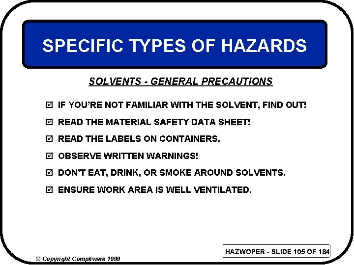 SPECIFIC TYPES OF HAZARDS SOLVENTS - GENERAL PRECAUTIONS þ IF YOU’RE NOT FAMILIAR WITH