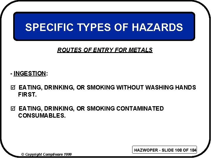 SPECIFIC TYPES OF HAZARDS ROUTES OF ENTRY FOR METALS - INGESTION: þ EATING, DRINKING,